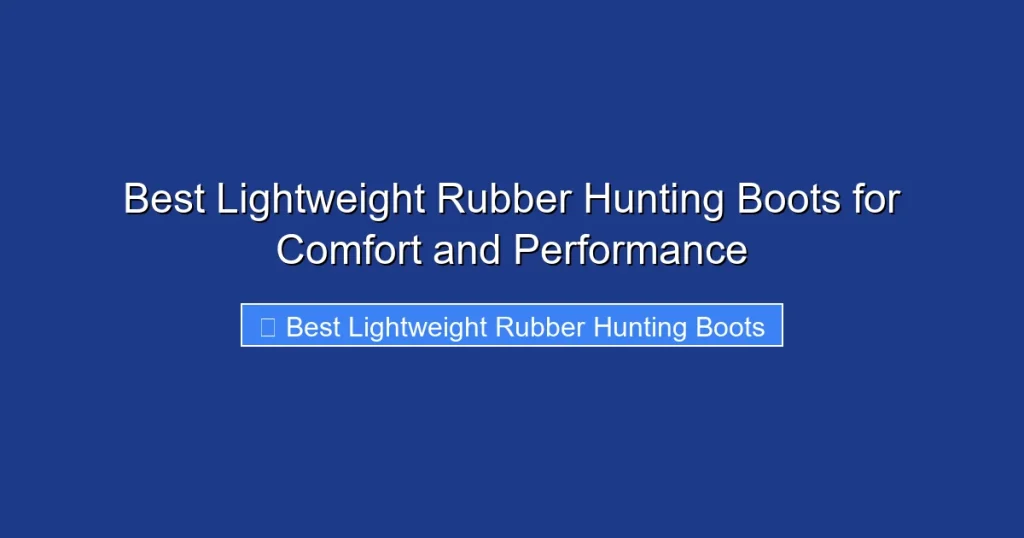 Best Lightweight Rubber Hunting Boots for Comfort and Performance
