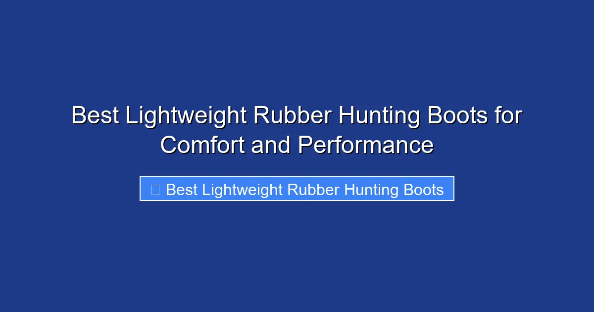 Best Lightweight Rubber Hunting Boots for Comfort and Performance